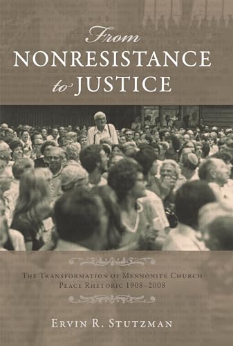 Stock image for From Nonresistance to Justice: The Transformation of Mennonite Church Peace Rhetoric, 1908-2008 (Studies in Anabaptist and Mennonite History) for sale by Seattle Goodwill