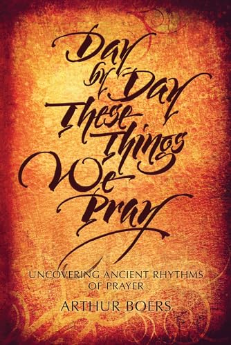 Imagen de archivo de Day by Day These Things We Pray: Uncovering Ancient Rhythms of Prayer a la venta por Revaluation Books