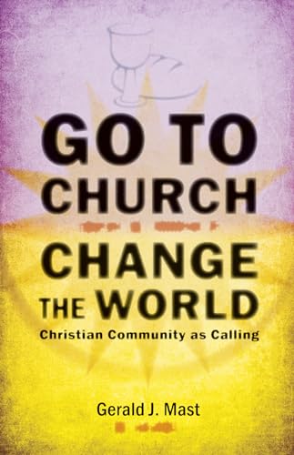 Imagen de archivo de Go to Church, Change the World: Christian Community as Calling a la venta por SecondSale