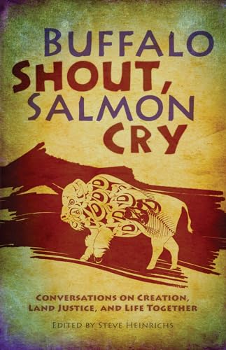 Imagen de archivo de Buffalo Shout, Salmon Cry: Conversations on Creation, Land Justice, and Life Together a la venta por PlumCircle