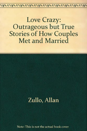 Love Crazy: Outrageous but True Stories of How Couples Met and Married (9780836210491) by Zullo, Allan; Zullo, Kathryn