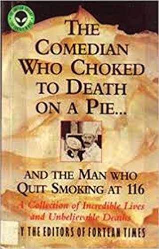 Stock image for The Comedian Who Choked to Death on a Pie. and the Man Who Quit Smoking at 116: A Collection of Incredible Lives and Unbelievable Deaths (Collection of Amazing Lives and Astonishing Deaths) for sale by Wonder Book