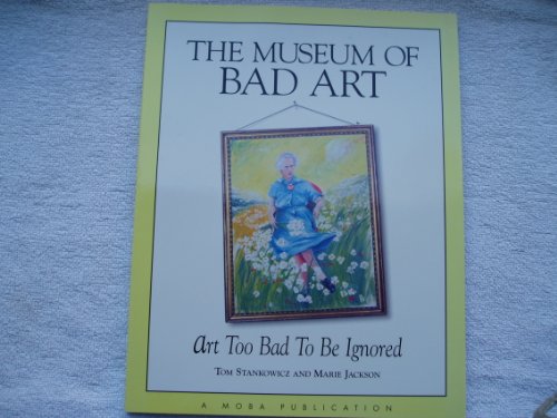 Imagen de archivo de The Museum of Bad Art: Art Too Bad to Be Ignored a la venta por HPB-Diamond