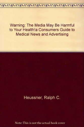Beispielbild fr Warning : The Media May Be Harmful to Your Health!: A Consumers' Guide to Medical News and Advertising zum Verkauf von Better World Books