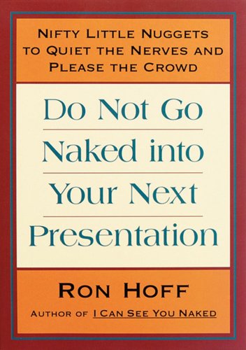 Stock image for Do Not Go Naked Into Your Next Presentation: Nifty Little Nuggets to Quiet the Nerves and Please the Crowd for sale by Gulf Coast Books