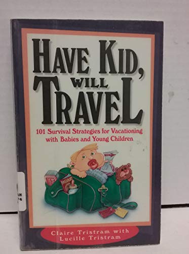 Stock image for Have Kid, Will Travel : 101 Survival Tips for Vacationing with Your Baby for sale by Better World Books: West