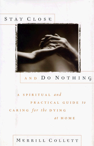 Stock image for Stay Close and Do Nothing : A Spiritual and Practical Guide to Caring for the Dying at Home for sale by Better World Books