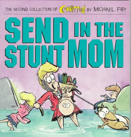 Send in the Stunt Mom: The Second Collection of Committed (9780836236637) by Fry, Michael