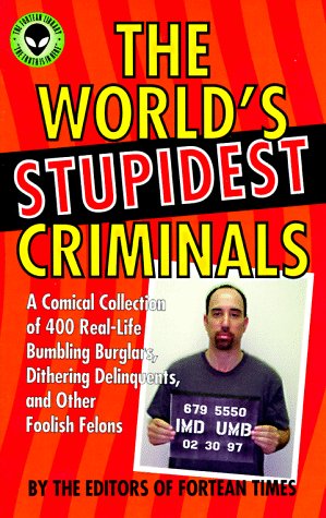 Stock image for The World's Stupidest Criminals: A Comical Collection of 400 Real-Life Bumbling Burglars, Dithering Delinquents, and Other Foolish Felons for sale by HPB-Movies