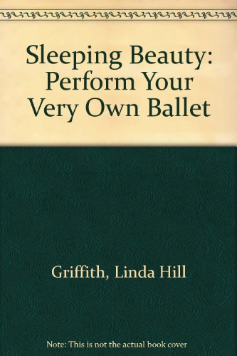 Sleeping Beauty: Perform Your Very Own Ballet (9780836242157) by Griffith, Linda Hill