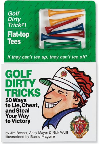 Golf Dirty Tricks: 50 Ways to Lie, Cheat and Steal Your Way to Victory - Becker, Jim and Maguire, Barrie and Mayer, Andy and Wolff, Rick