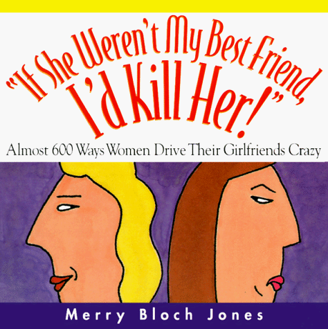 Beispielbild fr If She Weren't My Best Friend, I'd Kill Her: Almost 600 Ways Women Drive Their Girlfriends Crazy zum Verkauf von Wonder Book