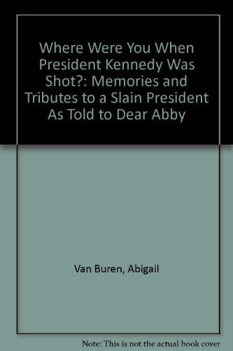 Imagen de archivo de Where Were You When President Kennedy Was Shot?: Memories and Tributes to a Slain President As Told to Dear Abby a la venta por SecondSale