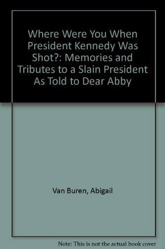 Stock image for Where Were You When President Kennedy Was Shot?: Memories and Tributes to a Slain President As Told to Dear Abby for sale by SecondSale