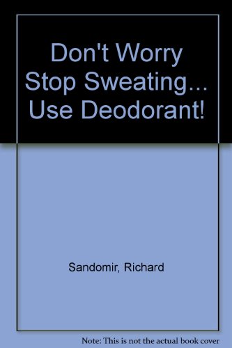Stock image for Don't Worry, Stop Sweating.Use Deodorant! for sale by HPB-Ruby
