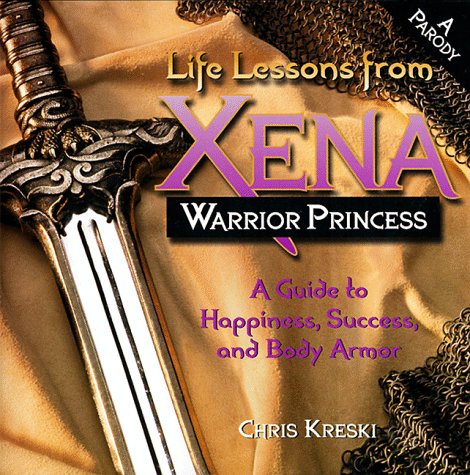 Life Lessons from Xena, Warrior Princess: A Guide to Happiness, Success, and Body Armor (9780836267679) by Kreski, Chris