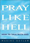 

Pray Like Hell: How to Talk to God