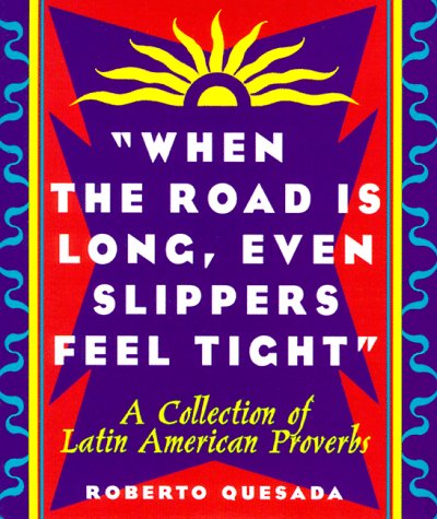 Stock image for When the Road Is Long, Even Slippers Feel Tight: A Collections of Latin American Proverbs (English and Spanish Edition) for sale by HPB Inc.