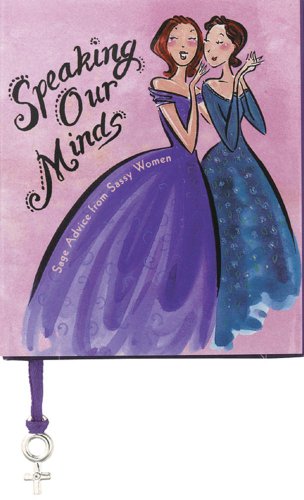 Beispielbild fr Speaking Our Minds: Sage Advice from Sassy Women zum Verkauf von Wonder Book