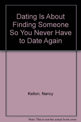 Imagen de archivo de Dating Is About Finding Someone So You Never Have to Date Again a la venta por Once Upon A Time Books