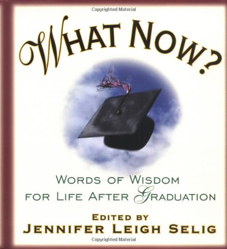Beispielbild fr What Now? : Words of Wisdom for Life after Graduation zum Verkauf von Better World Books