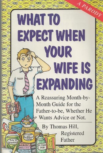 Stock image for What to Expect When Your Wife Is Expanding : A Reassuring Month-by-Month Guide for the Father-to-Be, Whether He Wants Advice or Not for sale by Better World Books: West