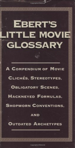 Stock image for Ebert's Little Movie Glossary : A Compendium of Movie Cliches, Stereotypes, Obligatory Scenes, Hackneyed Formulas, Shopworn Conventions, and Outdated Archetypes for sale by Better World Books