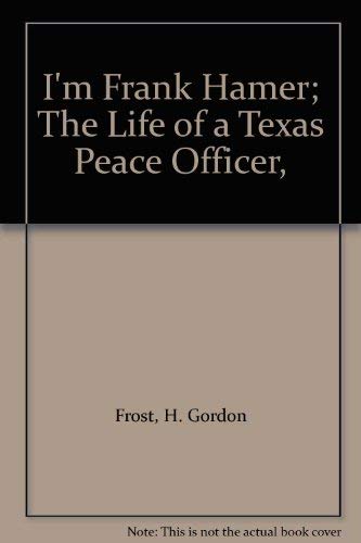 9780836300512: I'm Frank Hamer; The Life of a Texas Peace Officer,