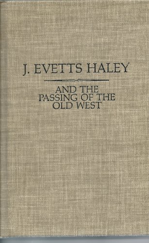 Beispielbild fr J. Evetts Haley and the Passing of the Old West : A Bibliography of His Writings, with a Collection of Essays upon His Character zum Verkauf von Better World Books