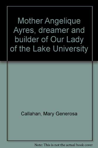 9780836301649: Mother Angelique Ayres, dreamer and builder of Our Lady of the Lake University