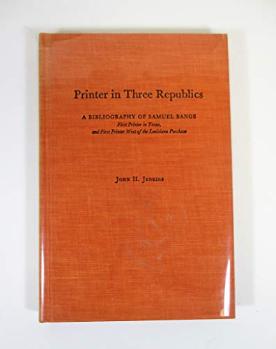 9780836301663: Printer in three republics: A bibliography of Samuel Bangs, first printer in Texas, and first printer west of the Louisiana Purchase (Contributions to bibliography)