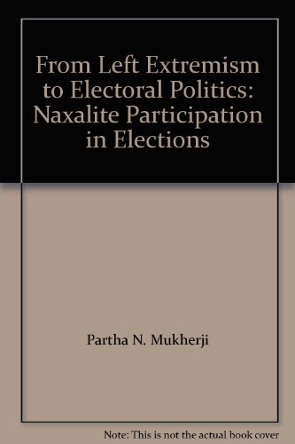 From Left Extremism to Electoral Politics: Naxalite Participation in Elections (9780836410969) by Partha N. Mukherji
