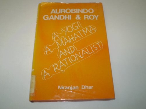 Aurobindo, Gandhi and Roy: A Yogi, a Mahatma and a Rationalist (9780836420371) by Dhar, Niranjan