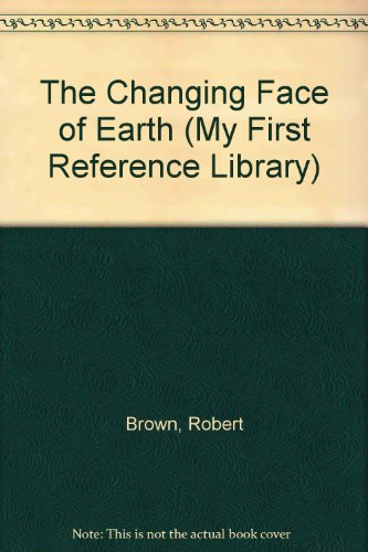 The Changing Face of Earth (My First Reference Library) (9780836800333) by Brown, Robert; Money, D. C.