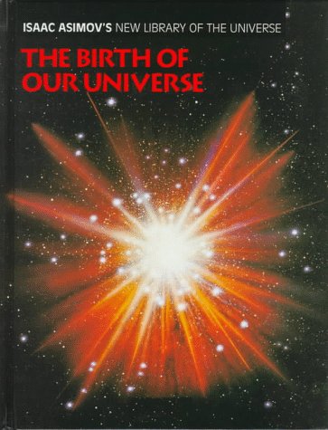 Stock image for The Birth of Our Universe (Isaac Asimov's New Library of the Universe) for sale by Irish Booksellers