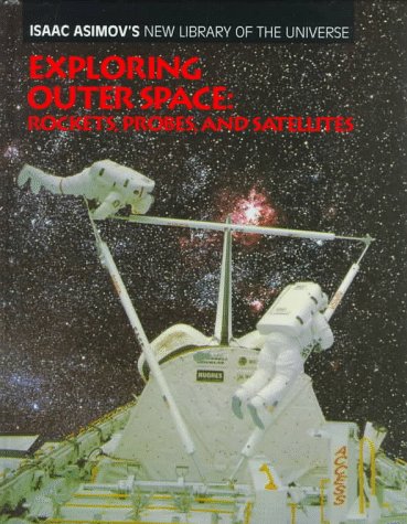 Stock image for Exploring Outer Space: Rockets, Probes, and Satellites (Isaac Asimov's New Library of the Universe) for sale by Irish Booksellers