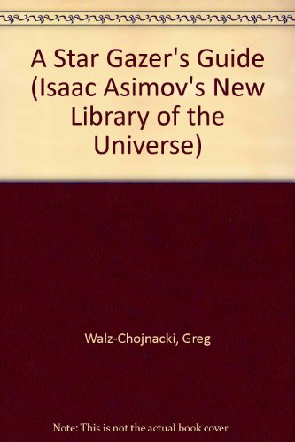 A Star Gazer's Guide (Isaac Asimov's New Library of the Universe) (9780836811971) by Walz-Chojnacki, Greg; Reddy, Frank; Asimov, Isaac