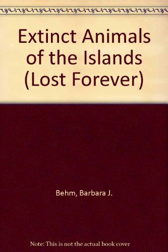 Lost Forever - Extinct Animals Of The Islands - Behm, Barbara J. And Balouet, Jean Christophe