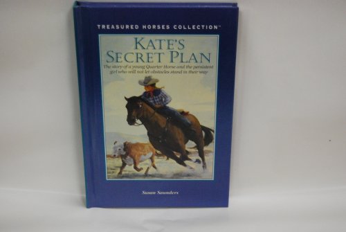 Imagen de archivo de Kate's Secret Plan: The Story of a Young Quarter Horse and the Persistent Girl Who Will Not Let Obstacles Stand in Their Way (Treasured Horses Collection) a la venta por SecondSale