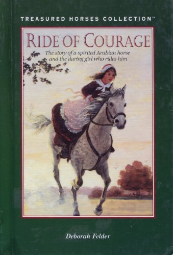 Ride of Courage: The Story of a Spirited Arabian Horse and the Daring Girl Who Rides Him (Treasured Horses Collection) (9780836822809) by Felder, Deborah G.