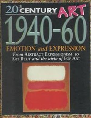 1940-60: Emotion and Expression: From Abstract Expressionism to Art Brut and the Birth of Pop Art (20th Century Art) (9780836828511) by Jackie Gaff