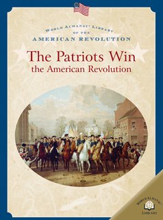 9780836859287: The Patriots Win the American Revolution (World Almanac Library of the American Revolution)
