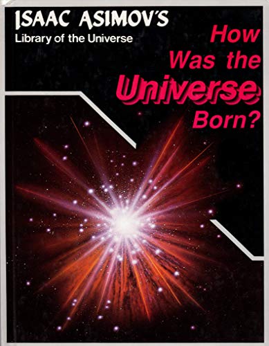 How Was the Universe Born? (Isaac Asimov's Library of the universe) (9780836870039) by Isaac Asimov