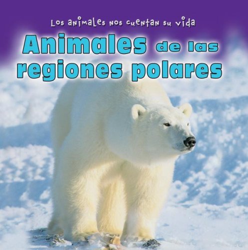 Beispielbild fr Animales De Las Regiones Polares/ Animals in Polar Regions (Los Animales Nos Cuentan Su Vida/ Animal Show and Tell) (Spanish Edition) zum Verkauf von mountain