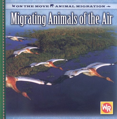 Migrating Animals of the Air (On the Move: Animal Migration) (9780836884227) by Ball, Jacqueline A.