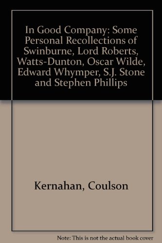 Stock image for In Good Company: Some Personal Recollections of Swinburne, Lord Roberts, Watts-Dunton, Oscar Wilde, Edward Whymper, S.J. Stone and Stephen Phillips for sale by Redux Books