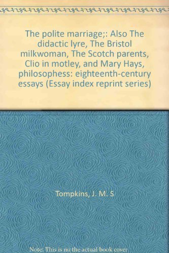 Beispielbild fr The Polite Marriage also The Didactic Lyre, The Bristol Milkwoman, The Scotch Parents, Clio in Motley, and Mary Hays, philosophess. Eighteenth-Century Essays (Essay Index Reprint Series) zum Verkauf von Zubal-Books, Since 1961