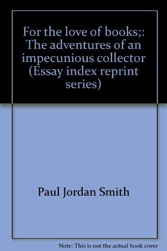 For the love of books;: The adventures of an impecunious collector (Essay index reprint series) (9780836910650) by Smith, Paul Jordan