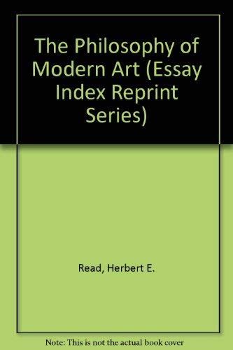 The Philosophy of Modern Art (Essay Index Reprint Series) (9780836920239) by Read, Herbert E.