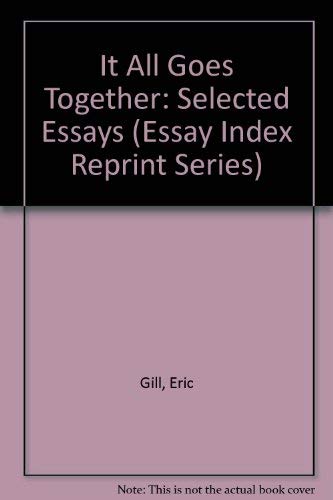It All Goes Together: Selected Essays (Essay Index Reprint Series) (9780836923971) by Gill, Eric